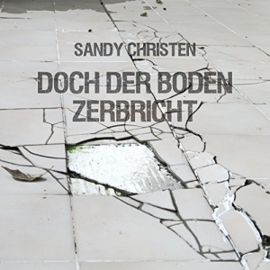 Sandy Christen - Doch der Boden zerbricht 