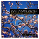 Your Favorite Enemies - Illness And Migration Deluxe 
